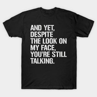 And Yet Despite The Look On My Face T-Shirt